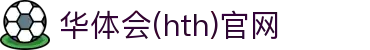 华体会（HTH）官网 - 实时体育动态追踪平台 · hth.com